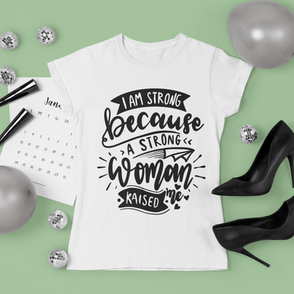 Im a strong woman because a strong woman raised me